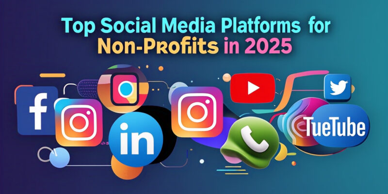 A vibrant design showing the logos of social media platforms like Facebook, Instagram, TikTok, LinkedIn, and YouTube, alongside the title “Top Social Media Platforms for Non-Profits in 2025